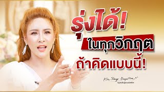 รุ่งได้ในทุกวิกฤต ถ้าคิดแบบนี้! | ครูรุ้ง พิมพ์ภัทรา