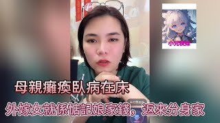 母親癱瘓臥病在床，外嫁女就係惦記娘家的錢，返來分身家1 小元姐姐最新直播 B  #小元姐姐 #小圓姐姐感情分享