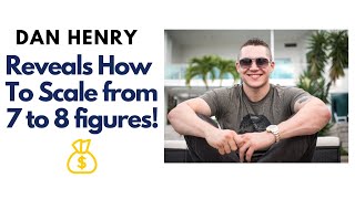 Dan Henry Reveals How To Scale from 7 to 8 Figures!
