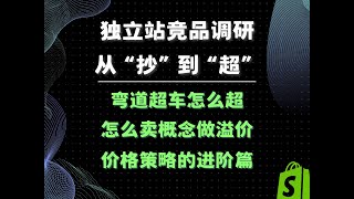 独立站竞品分析/竞争对手分析0-1喂饭教程 融会贯通篇 从“抄”到“超” 弯道超车技巧