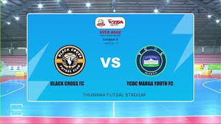 Vita Max Futsal League II Match Highlight  Blackcross FC VS YCDC Marga Youth FC