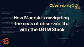 How Maersk is Navigating the Seas of Observability with the LGTM Stack