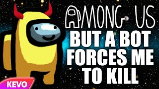 Among Us but a bot forces me to kill whenever possible