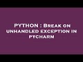 PYTHON : Break on unhandled exception in pycharm