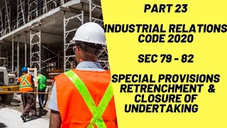 Part 23| Industrial Relations Code 2020| Sec 79-82| Retrenchment , Closure Special Provisions