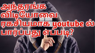 அந்தரங்க விடியோவை ரகசியமாக youtube ல் பார்ப்பது எப்படி?