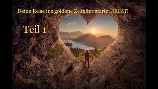 Deine Reise ins goldene Zeitalter startet JETZT!!!   (Teil 1)