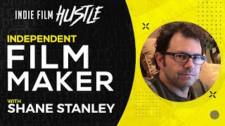 Independent Film Maker with Shane Stanley  // Indie Film Hustle Talks