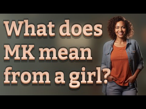 What does MK girl mean?