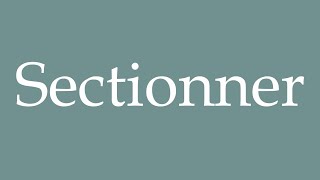 How to Pronounce ''Sectionner'' (Section) Correctly in French