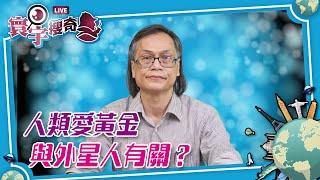 【寰宇搜奇】梁錦祥主持（192）：人類對黃金情有獨鍾是因為受外星人影響