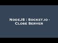 NodeJS : Socket.io - Close Server