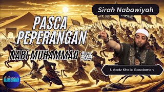 Sirah Nabawiyah Imbas Peperangan Nabi ﷺ - Ustadz Khalid Basalamah