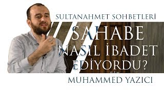 Sahabe Nasıl İbadet Ediyordu? - Sultanahmet Sohbetleri