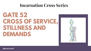 Gate 52 - Incarnation Cross - Cross of Service, Stillness and Demands