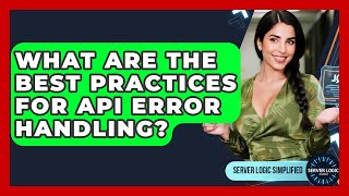 What Are The Best Practices For API Error Handling? - Server Logic Simplified