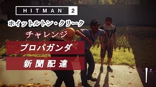 【解説】HITMAN™2 : ホイットルトン・クリーク - チャレンジ『新聞配達』『プロパガンダ』
