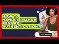 How To Handle Python REST API Authentication? - Python Code School