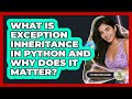 What Is Exception Inheritance In Python And Why Does It Matter? - Python Code School