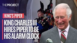 King Charles III - King Hires Piper To Be His Daily Alarm Clock