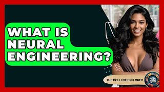 What Is Neural Engineering? - The College Explorer