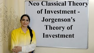 Neo Classical Theory of Investment - Jorgenson's Theory of Investment