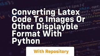 Converting latex code to Images or other displayble format with Python