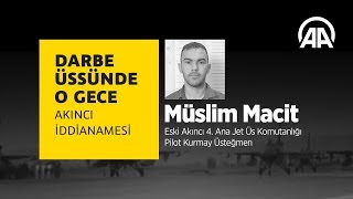 Darbe üssünde o gece: Müslim Macit