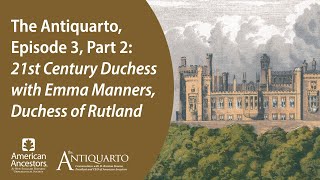 The Antiquarto, Episode 3, Part 2: Conversation with Emma Manners, Duchess of Rutland