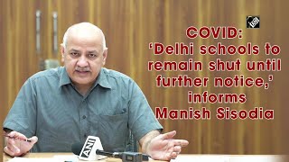 COVID: ‘Delhi schools to remain shut until further notice,’ informs Manish Sisodia