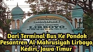 PERJALANAN DARI TERMINAL BUS MENUJU PONPES AL MAHRUSIYAH LIRBOYO, KEDIRI