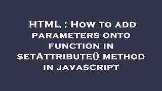 HTML : How to add parameters onto function in setAttribute() method in javascript