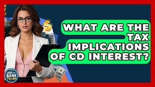 What Are The Tax Implications Of CD Interest? - Ask Your Bank Teller