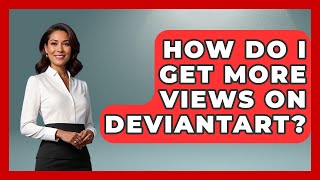 How Do I Get More Views On DeviantArt? - Trend Unwrapper