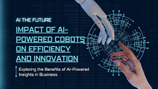 The Impact of AI-Powered Collaborative Robots on Efficiency and Innovation