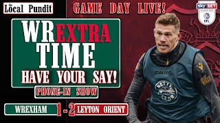 Phone-In Show | WREXtra Time | LIVE on GAME DAY | Wrexham (1) V (2) Leyton Orient | the local pundit