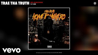 Trae Tha Truth - No Question (Audio) ft. Kim