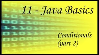 Java Basics - 11 - Conditionals (part 2)