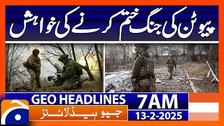 Putin's desire to end the war | Geo News 7 AM Headlines | 13th Feb 2025