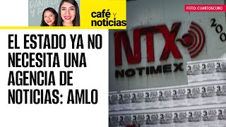 #CaféYNoticias | Huelga en Notimex: AMLO afirma que México ya no necesita una agencia de noticias