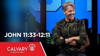 John 11:33-12:11 - Skip Heitzig