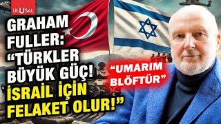 Graham Fuller'den olası Türkiye İsrail savaşı hakkında ses getirecek açıklama!