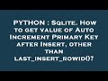 PYTHON : Sqlite. How to get value of Auto Increment Primary Key after Insert, other than last_insert