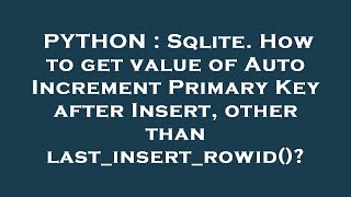 PYTHON : Sqlite. How to get value of Auto Increment Primary Key after Insert, other than last_insert