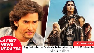 Nag Ashwin on Mahesh Babu playing Lord Krishna in Prabhas’ Kalki 2