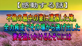 【感動する話総集編】不倫の最中の妻に遭遇した俺。全力疾走でその場から逃げ出した妻を追いかけるとそこには