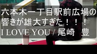 「I LOVE YOU」尾崎豊　響きが雄大すぎアークヒルズ/ARK Hills Music Week 2024/住友不動産六本木グランドタワー1F/ 六本木一丁目駅前広場/ ストリートピアノ/11本目