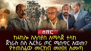 ከ4ኪሎ ለኢሳያስ አማላጅ ተላከ | ጀነራሉ ስለ ኤርትራ ጦር ሚስጥር አወጡ? የተጠለፈው መርከብ መዘዝ አመጣ | Ethiopia