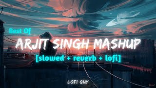 Best of Arjit Singh Mashup Lofi songs [slowed + reverb] | Arjit Singh Jukebox Bollywood Lofi Mashup