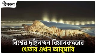 বিশ্বের দৃষ্টিনন্দন বিমানবন্দরের খেতাব এখন আবুধাবি | THIKANA NEWS